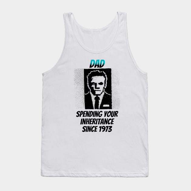 Dad: Spending Your Inheritance Since 1973 Tank Top by happymeld